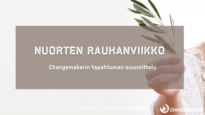 Valkoinen tausta, jolla lukee Nuorten rauhanviikko, Changemakerin tapahtuman suunnittelu. Oikeassa laidassa käsi, joka pitelee vihreää oksaa.